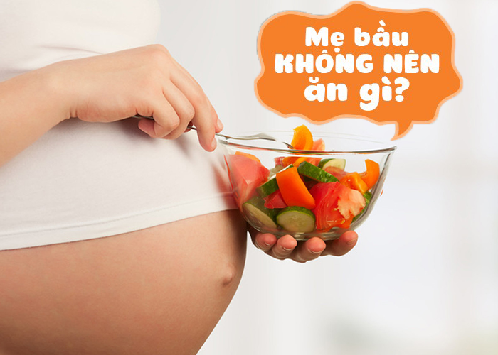 TRONG GIAI ĐOẠN MANG THAI MẸ BẦU CẦN KIÊNG ĂN GÌ?