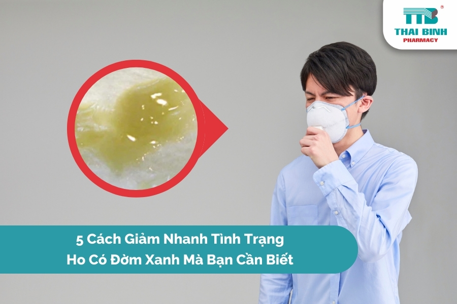 5 Cách Giảm Nhanh Tình Trạng Ho Có Đờm Xanh Mà Bạn Cần Biết