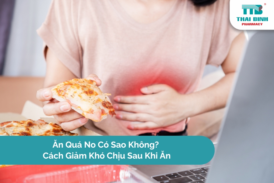 Ăn Quá No Có Sao Không? Cách Giảm Khó Chịu Sau Khi Ăn