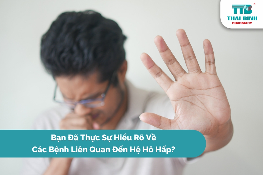 Bạn Đã Thực Sự Hiểu Rõ Về Các Bệnh Liên Quan Đến Hệ Hô Hấp?
