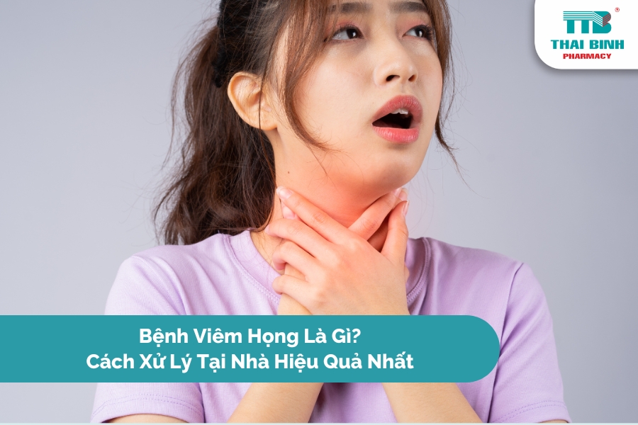 Bệnh Viêm Họng Là Gì? Cách Xử Lý Tại Nhà Hiệu Quả Nhất