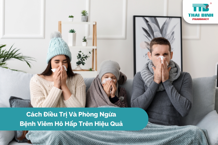 Cách Điều Trị Và Phòng Ngừa Bệnh Viêm Hô Hấp Trên Hiệu Quả