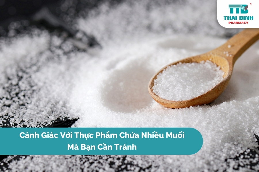 Cảnh Giác Với Thực Phẩm Chứa Nhiều Muối Mà Bạn Cần Tránh