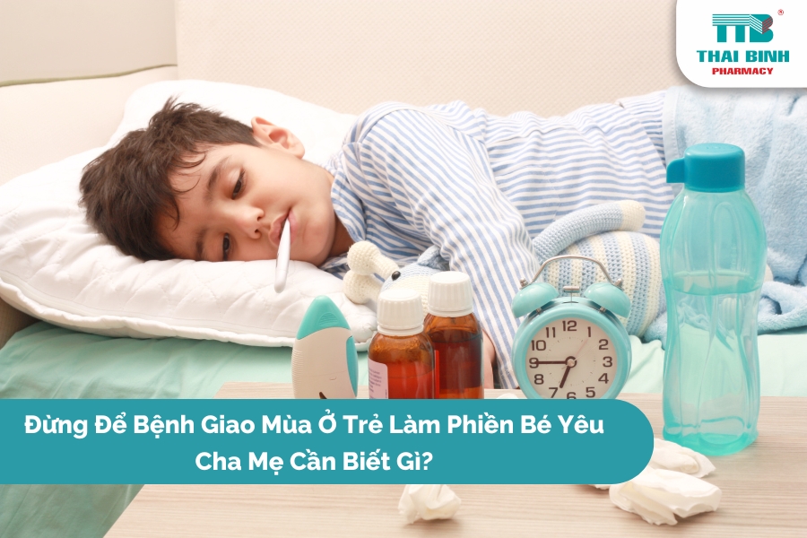 Đừng Để Bệnh Giao Mùa Ở Trẻ Làm Phiền Bé Yêu – Cha Mẹ Cần Biết Gì?