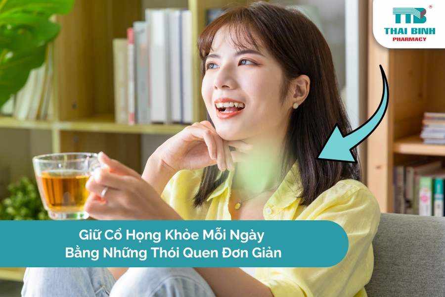 Giữ Cổ Họng Khỏe Mỗi Ngày Bằng Những Thói Quen Đơn Giản