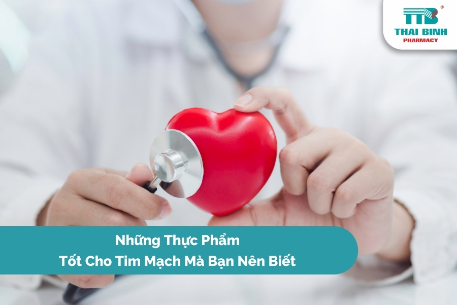 Những Thực Phẩm Tốt Cho Tim Mạch Mà Bạn Nên Biết